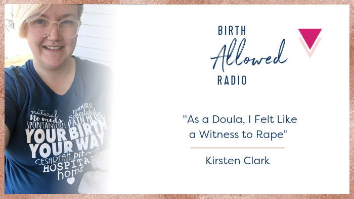 Ep. 27 – “As a Doula, I Felt Like a Witness to Rape” | Kirsten Clark