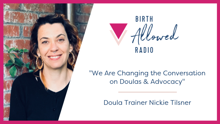 Ep. 33 – “We Are Changing the Conversation on Doulas & Advocacy” | Doula Trainer Nickie Tilsner