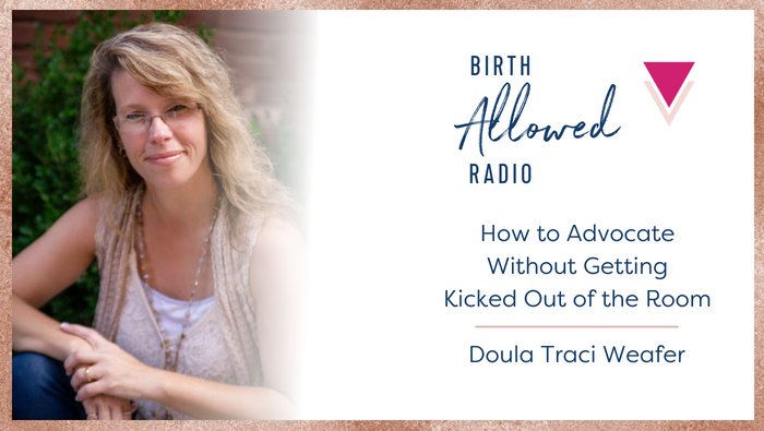 Ep. 11 – How to Advocate Without Getting Kicked out of the Room | Doula Traci Weafer