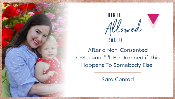 Ep. 23 – After a Non-Consented C-Section, “I’ll Be Damned if This Happens To Somebody Else” | Sara Conrad
