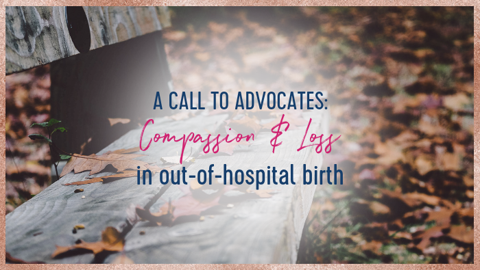 A Call to Advocates: Compassion and Loss in Out-of-Hospital Birth