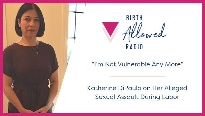 Ep. 32 – “I’m not vulnerable any more.” | Katherine DiPaulo on Alleged Sexual Assault During Labor